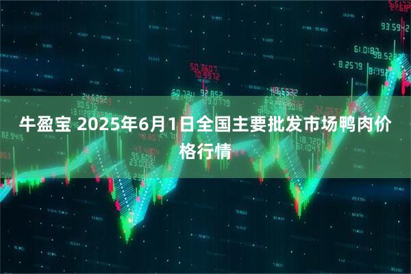 牛盈宝 2025年6月1日全国主要批发市场鸭肉价格行情