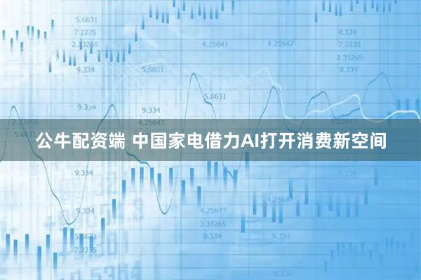 公牛配资端 中国家电借力AI打开消费新空间