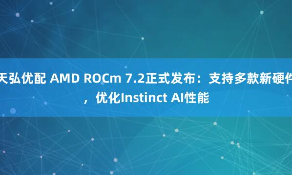 天弘优配 AMD ROCm 7.2正式发布：支持多款新硬件，优化Instinct AI性能